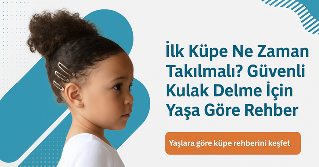 İlk Küpe Ne Zaman Takılmalı? Güvenli Kulak Delme İçin Yaşa Göre Rehber
